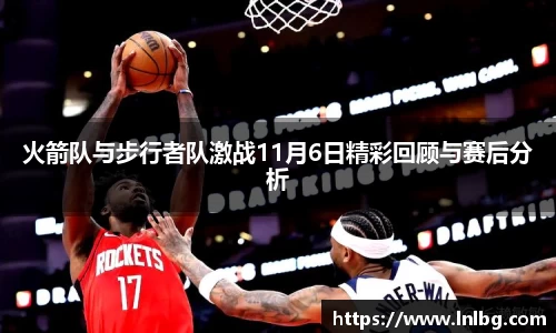 火箭队与步行者队激战11月6日精彩回顾与赛后分析
